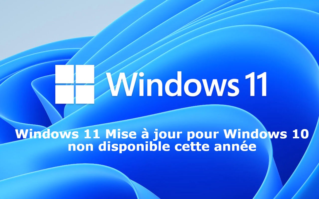 Windows 11 Mise à jour pour Windows 10 non disponible cette année