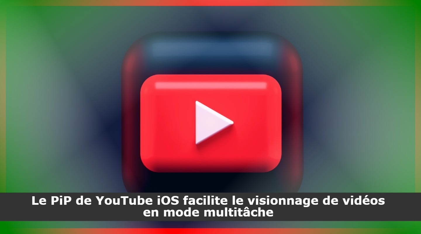 Le PiP de YouTube iOS facilite le visionnage de vidéos en mode multitâche