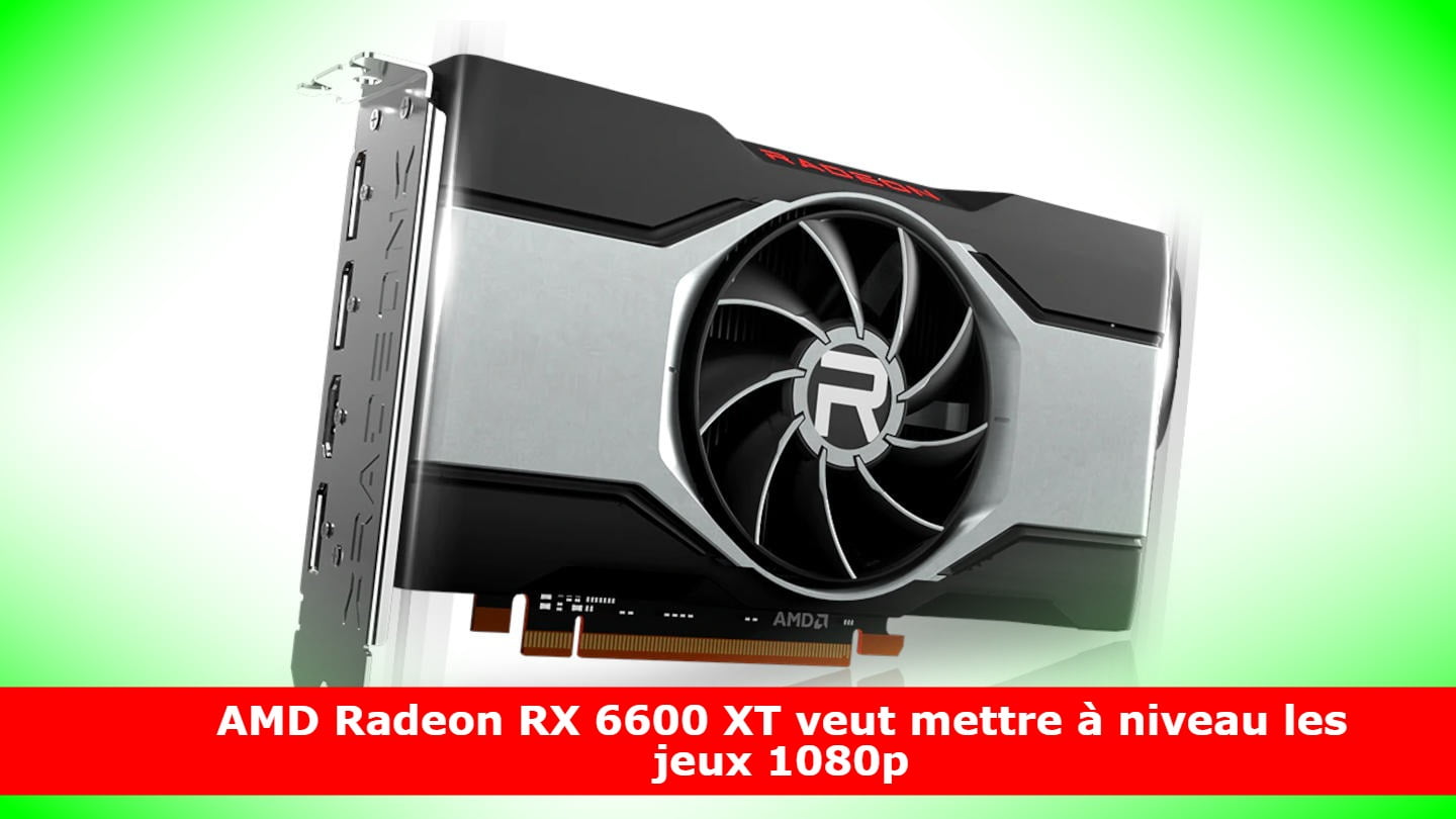 AMD Radeon RX 6600 XT veut mettre à niveau les jeux 1080p