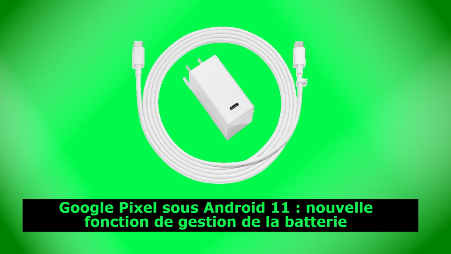 Google Pixel sous Android 11 : nouvelle fonction de gestion de la batterie
