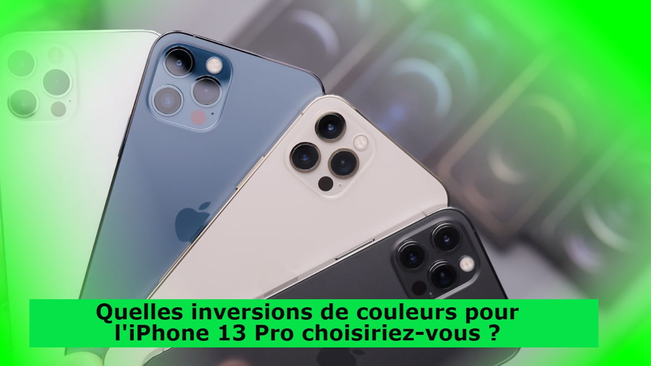 Quelles inversions de couleurs pour l'iPhone 13 Pro choisiriez-vous ?