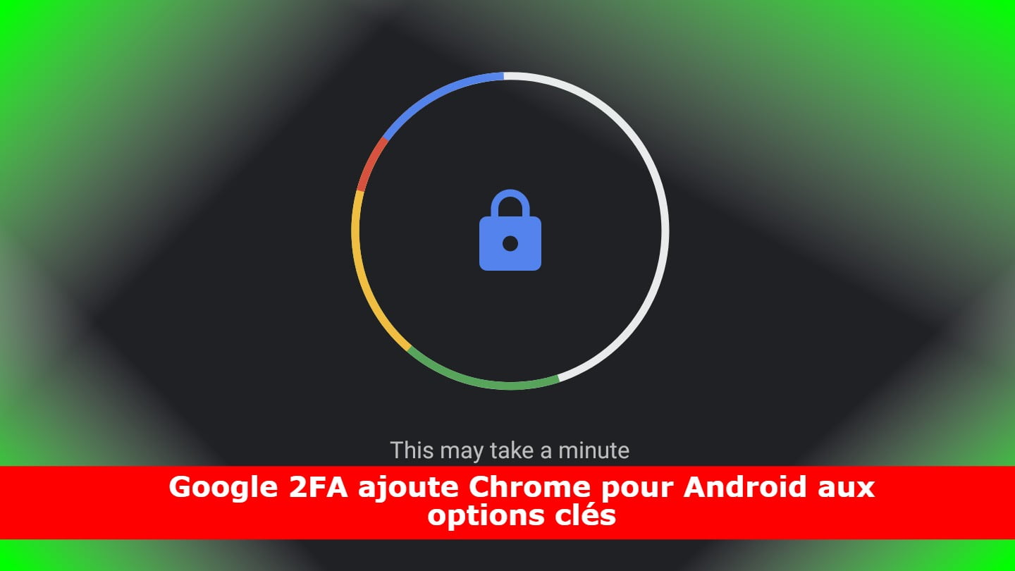 Google 2FA ajoute Chrome pour Android aux options clés