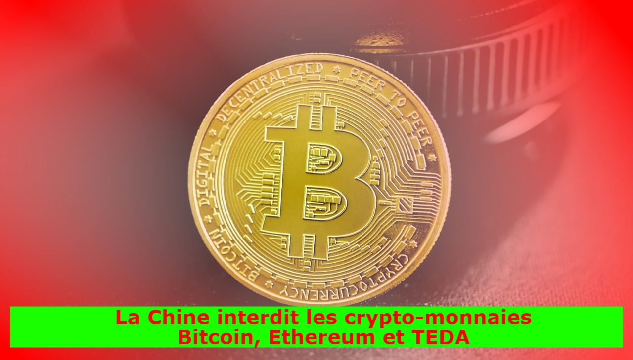 La Chine interdit les crypto-monnaies Bitcoin, Ethereum et TEDA