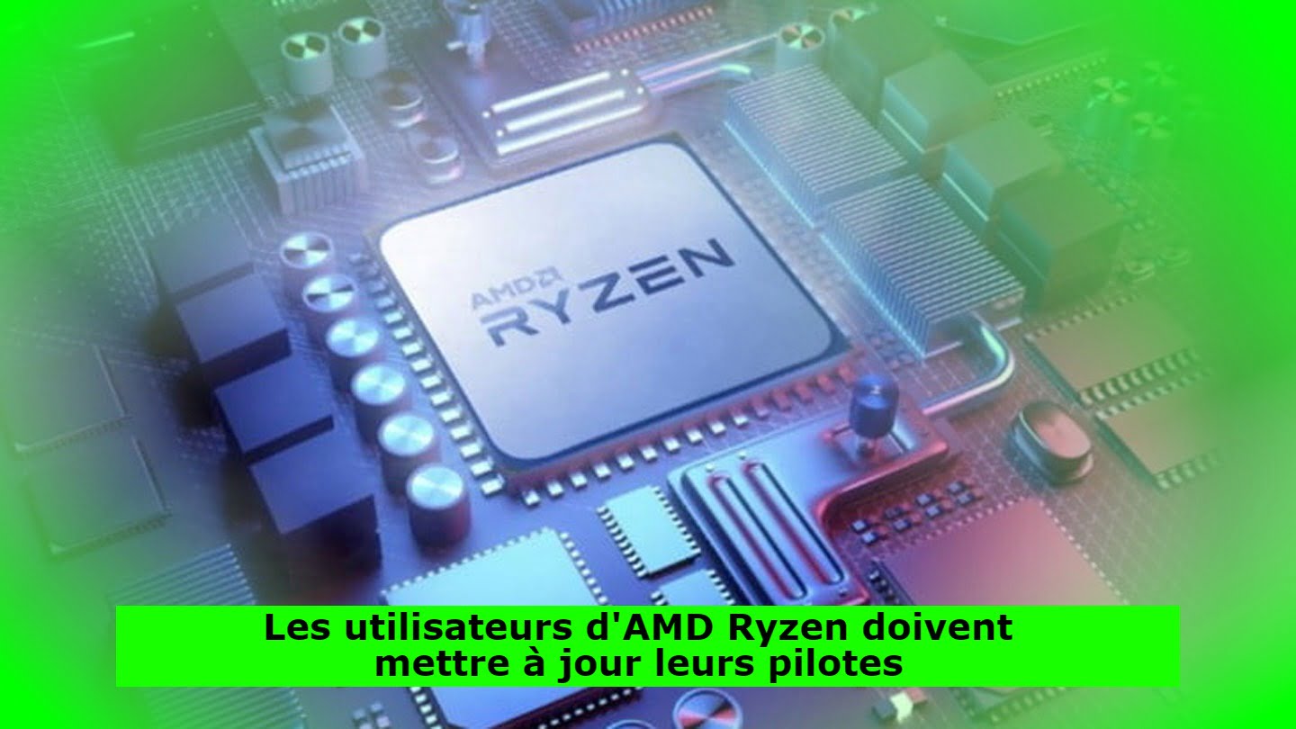 Les utilisateurs d'AMD Ryzen doivent mettre à jour leurs pilotes