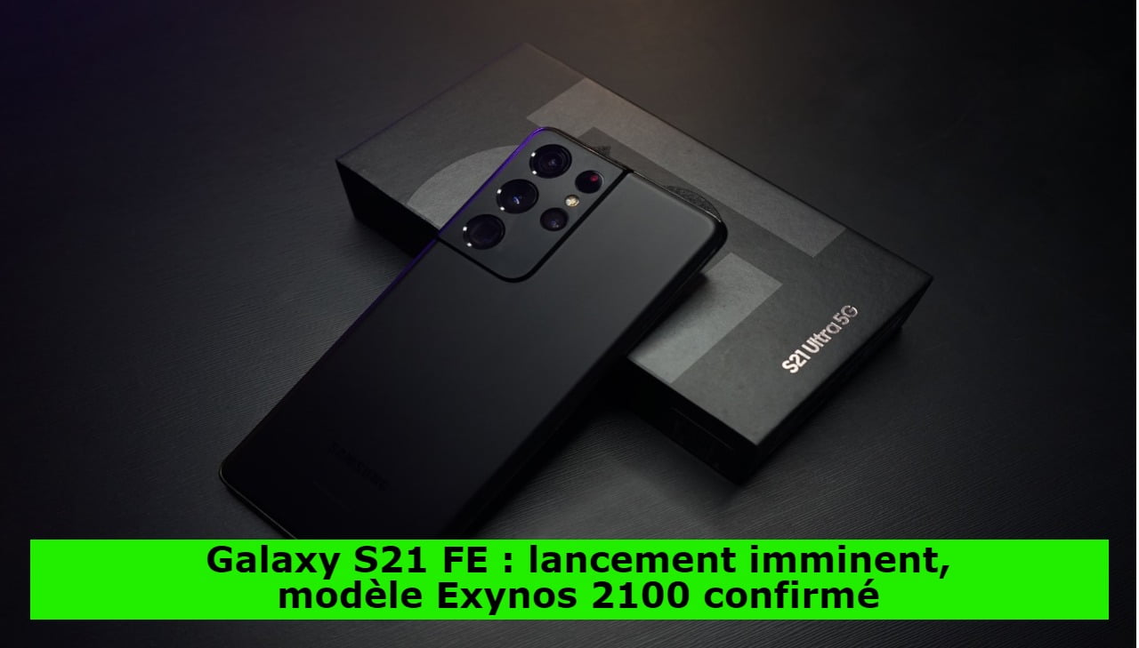 Galaxy S21 FE : lancement imminent, modèle Exynos 2100 confirmé