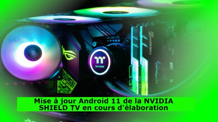 Mise à jour Android 11 de la NVIDIA SHIELD TV en cours d'élaboration