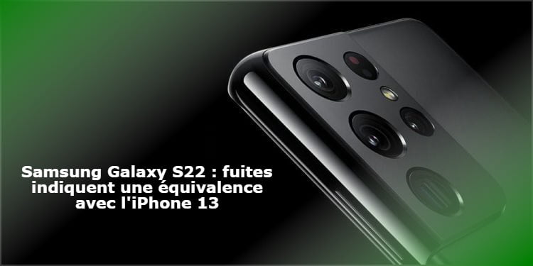 Samsung Galaxy S22 : fuites indiquent une équivalence avec l'iPhone 13