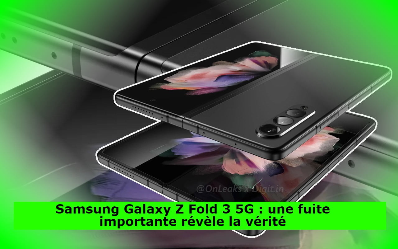 Samsung Galaxy Z Fold 3 5G : une fuite importante révèle la vérité