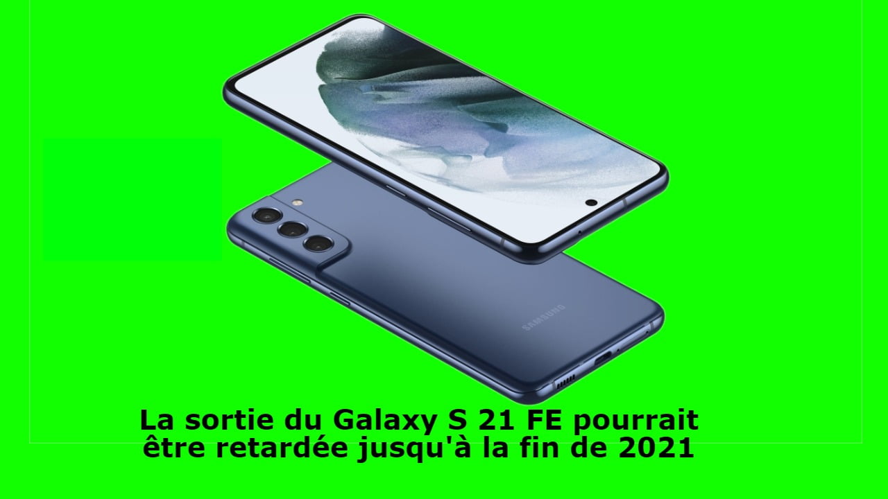 le-galaxy-s21-fe-pourrait-etre-reporte-a-fin-2021