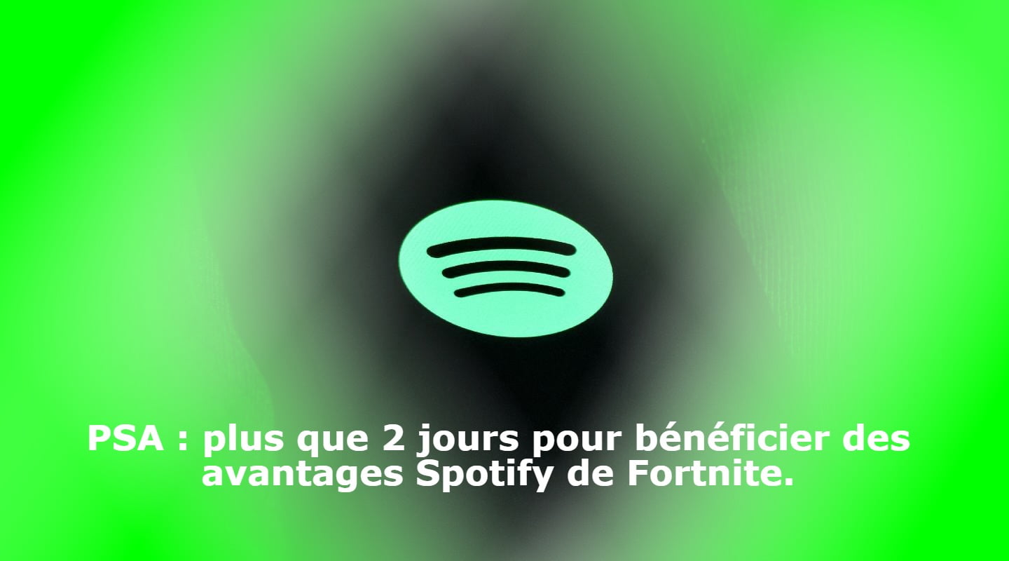 PSA : plus que 2 jours pour bénéficier des avantages Spotify de Fortnite.