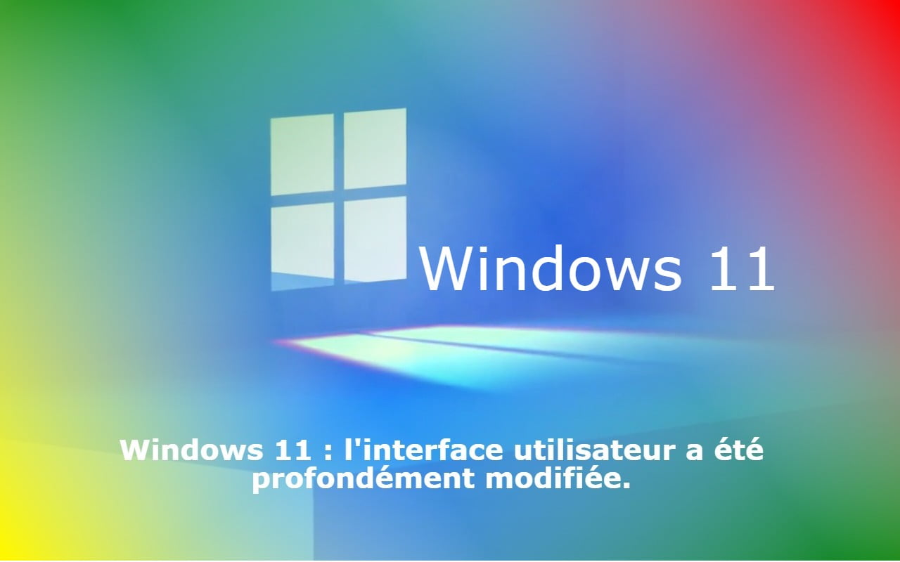 Windows 11 : l'interface utilisateur a été profondément modifiée.