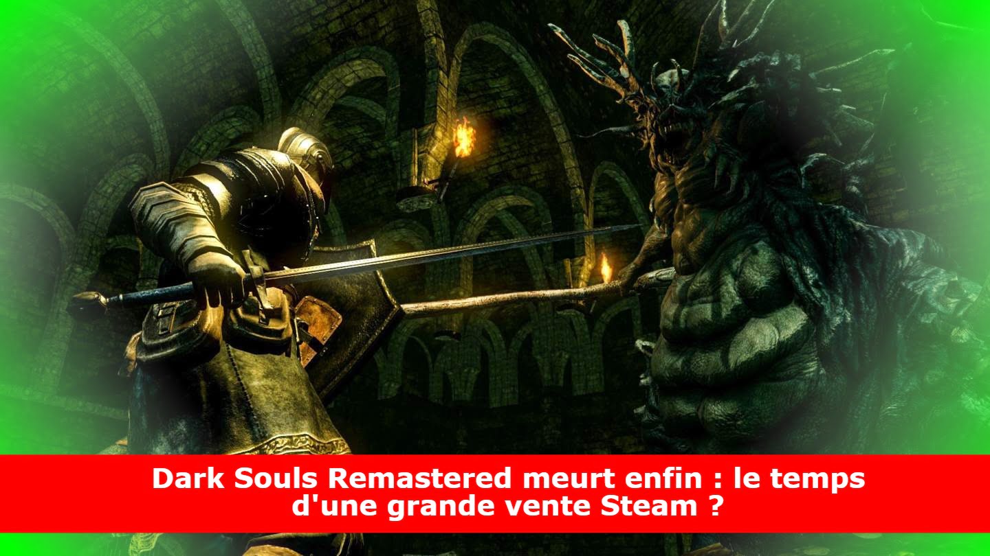 Dark Souls Remastered meurt enfin : le temps d'une grande vente Steam ?