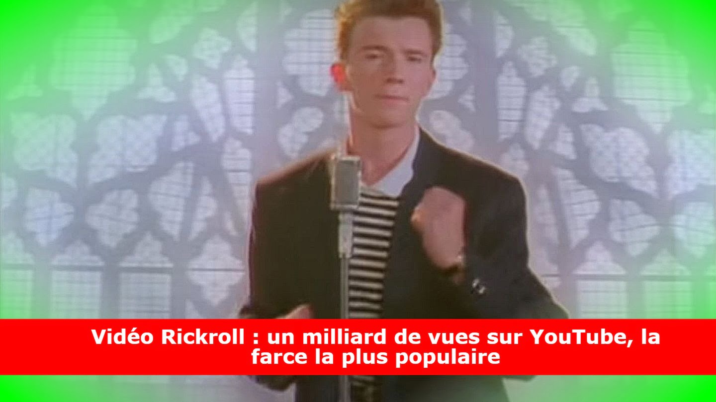 Vidéo Rickroll : un milliard de vues sur YouTube, la farce la plus populaire