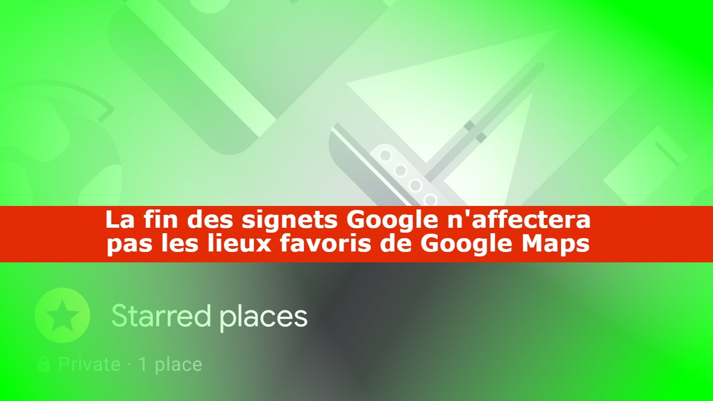 La fin des signets Google n'affectera pas les lieux favoris de Google Maps