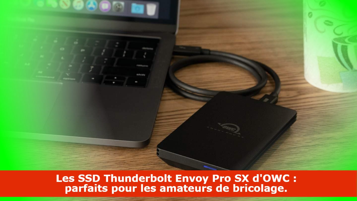 Les SSD Thunderbolt Envoy Pro SX d'OWC : parfaits pour les amateurs de bricolage.