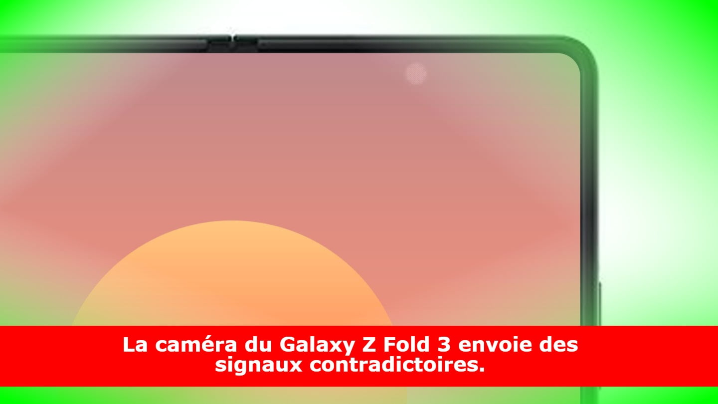 La caméra du Galaxy Z Fold 3 envoie des signaux contradictoires.