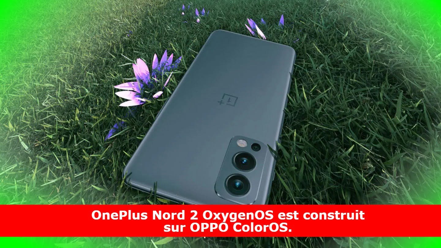 OnePlus Nord 2 OxygenOS est construit sur OPPO ColorOS.
