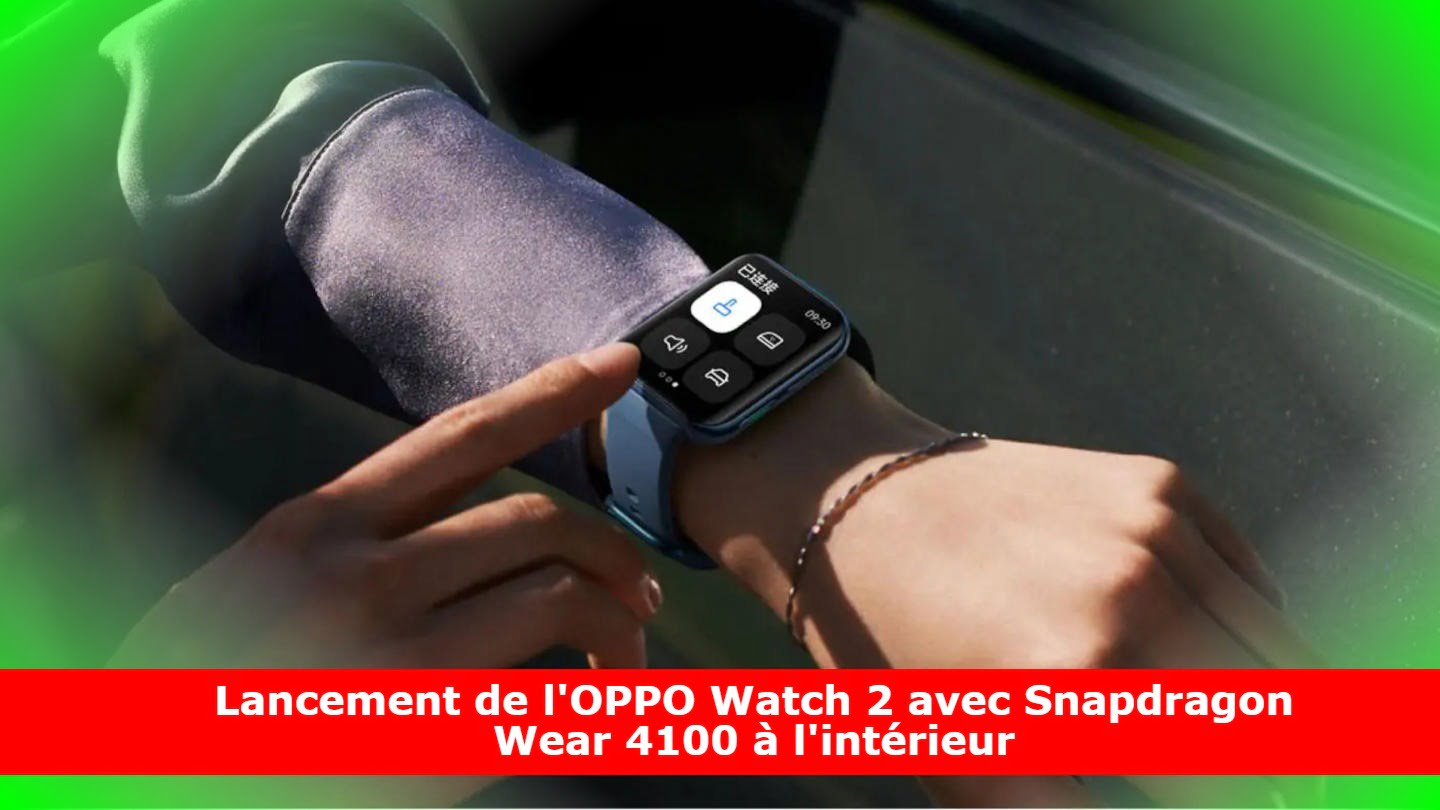Lancement de l'OPPO Watch 2 avec Snapdragon Wear 4100 à l'intérieur
