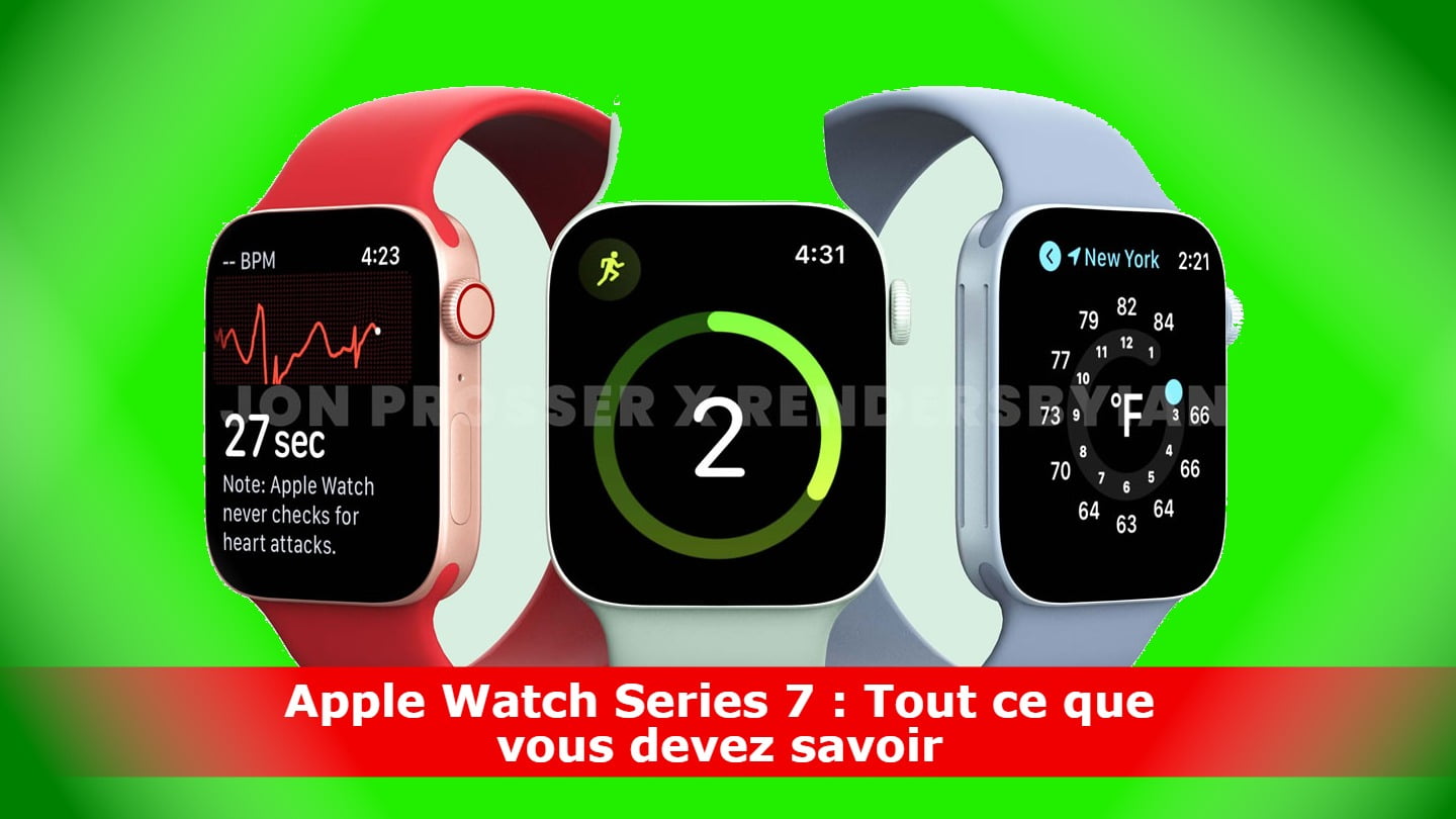 Apple Watch Series 7 : Tout ce que vous devez savoir