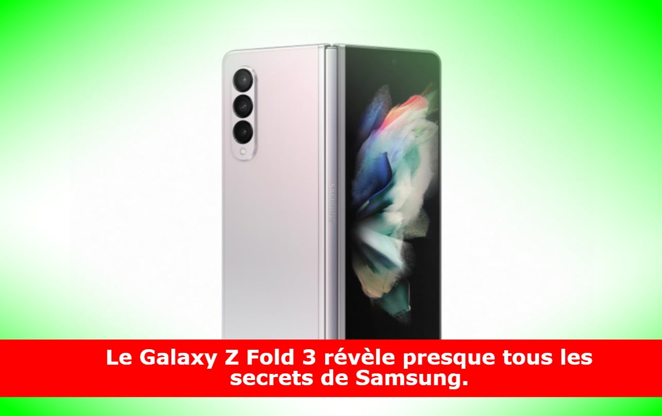 Le Galaxy Z Fold 3 révèle presque tous les secrets de Samsung.