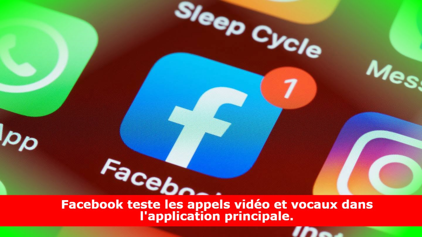 Facebook teste les appels vidéo et vocaux dans l'application principale.