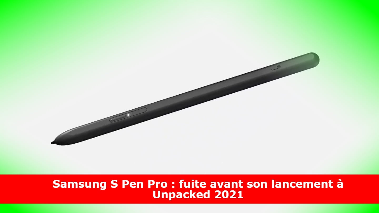 Samsung S Pen Pro : fuite avant son lancement à Unpacked 2021