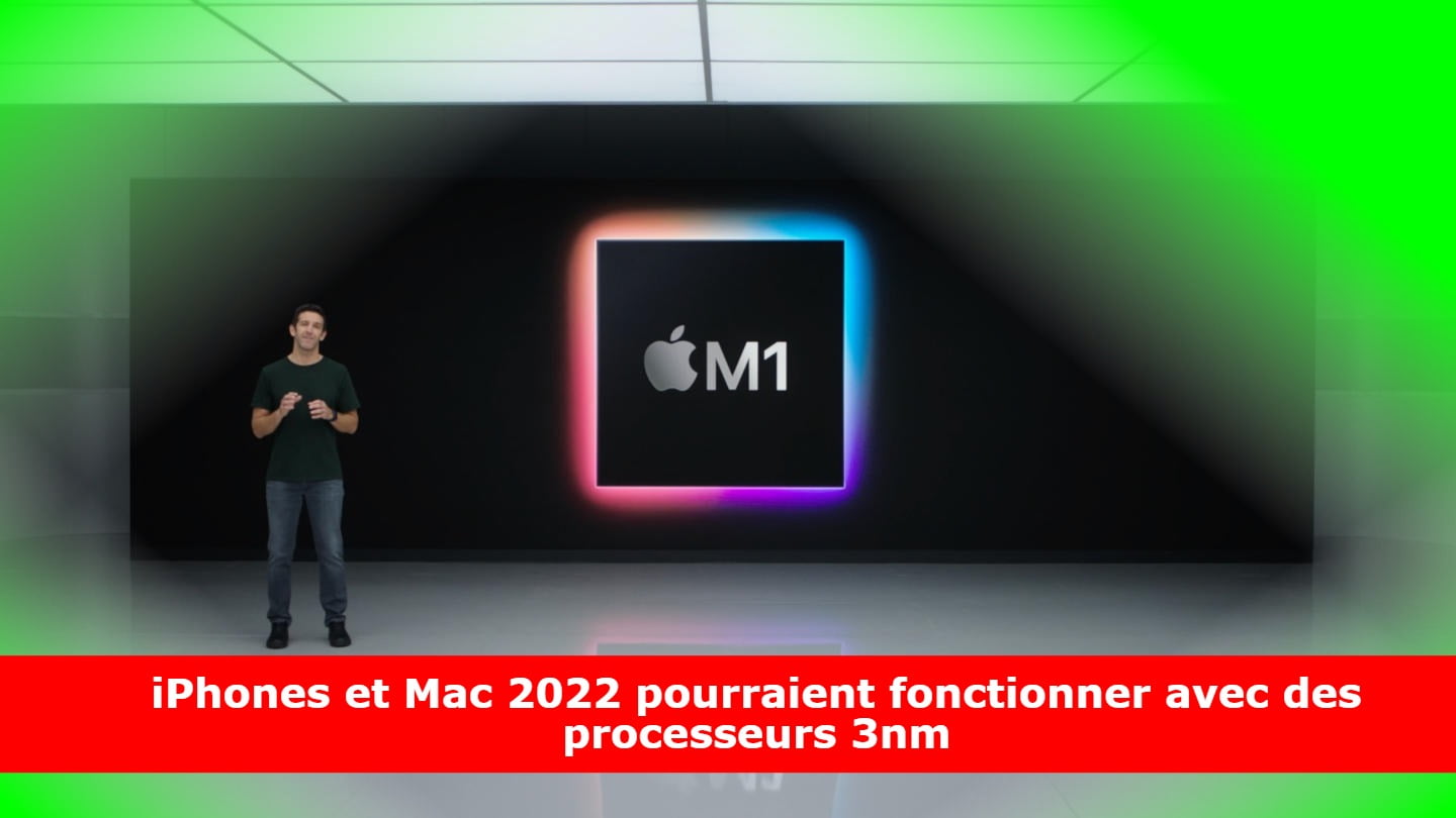 iPhones et Mac 2022 pourraient fonctionner avec des processeurs 3nm