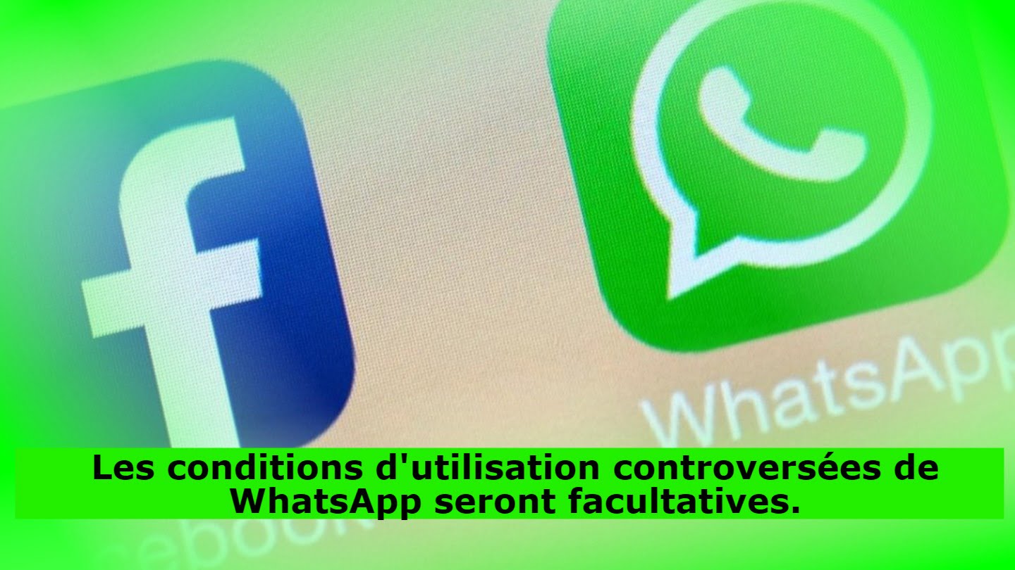 les-nouvelles-conditions-d'utilisation-controversees-de-whatsapp-pourraient-etre-facultatives