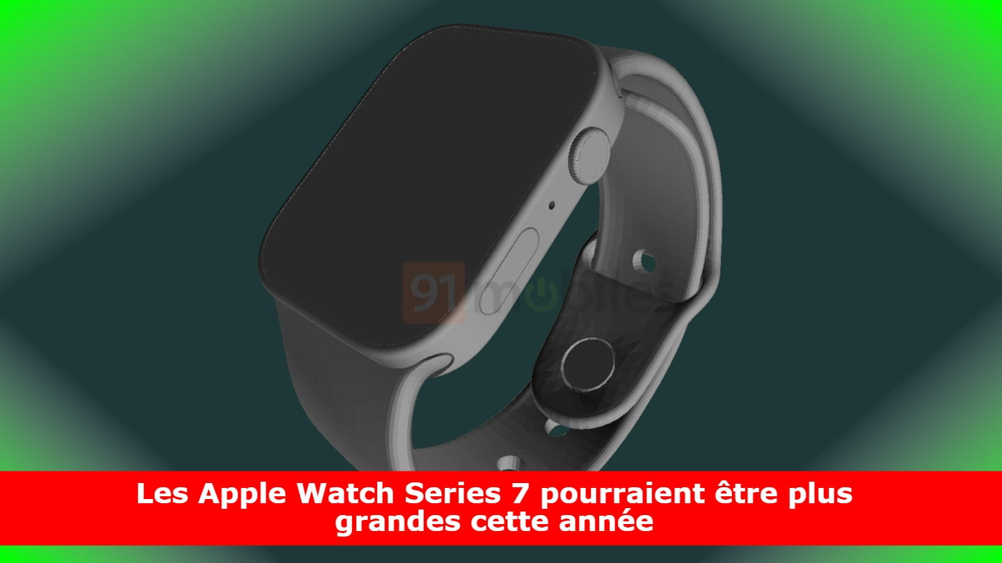 Les Apple Watch Series 7 pourraient être plus grandes cette année