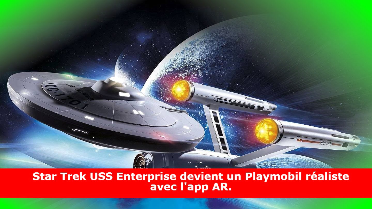 Star Trek USS Enterprise devient un Playmobil réaliste avec l'app AR.