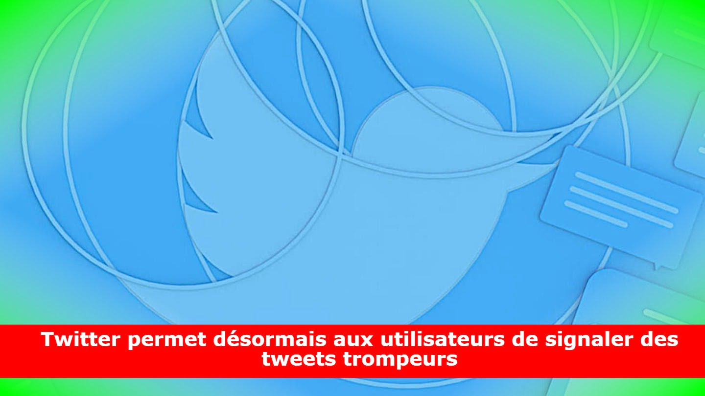 Twitter permet désormais aux utilisateurs de signaler des tweets trompeurs