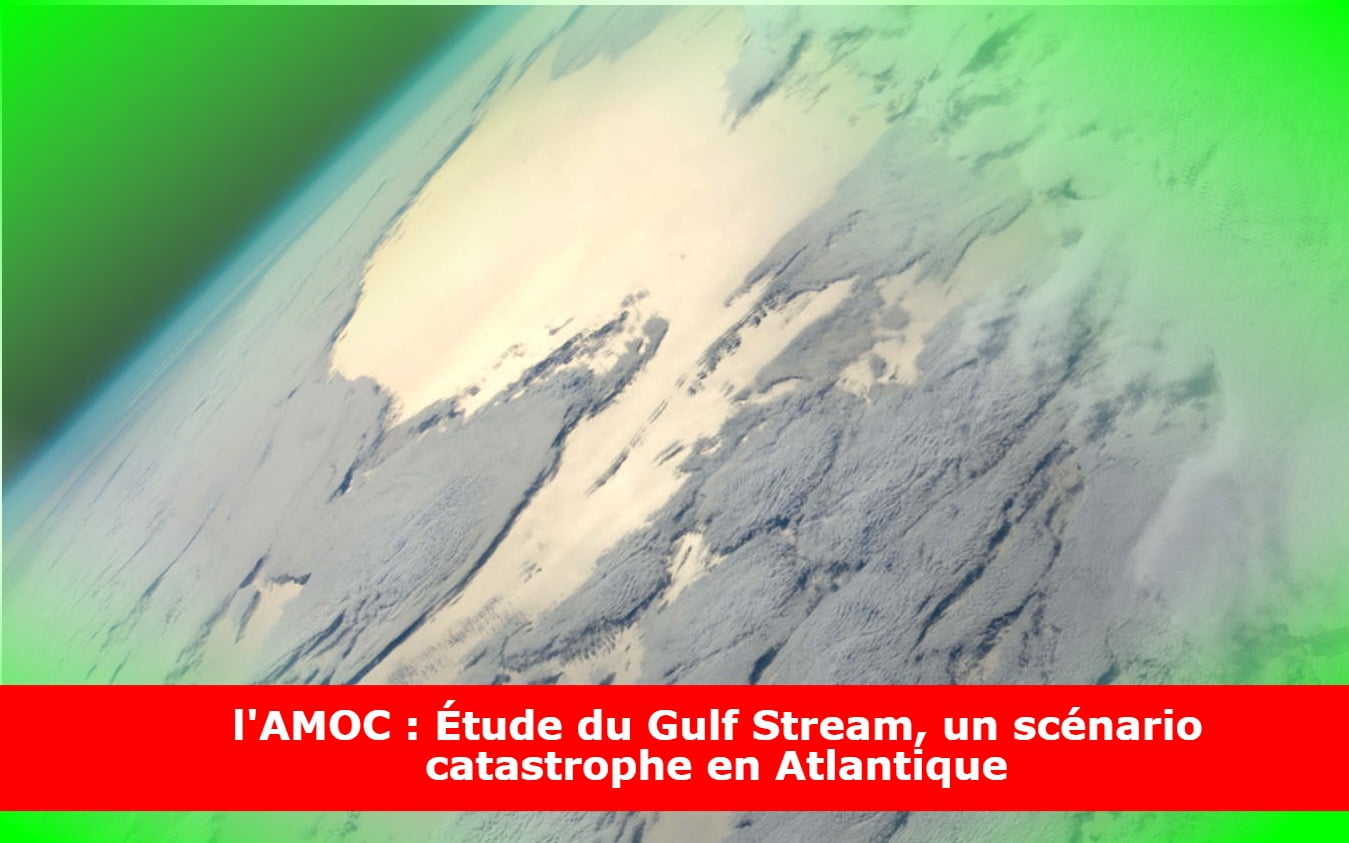 l'AMOC : Étude du Gulf Stream, un scénario catastrophe en Atlantique
