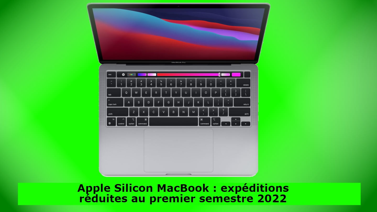 Apple Silicon MacBook : expéditions réduites au premier semestre 2022