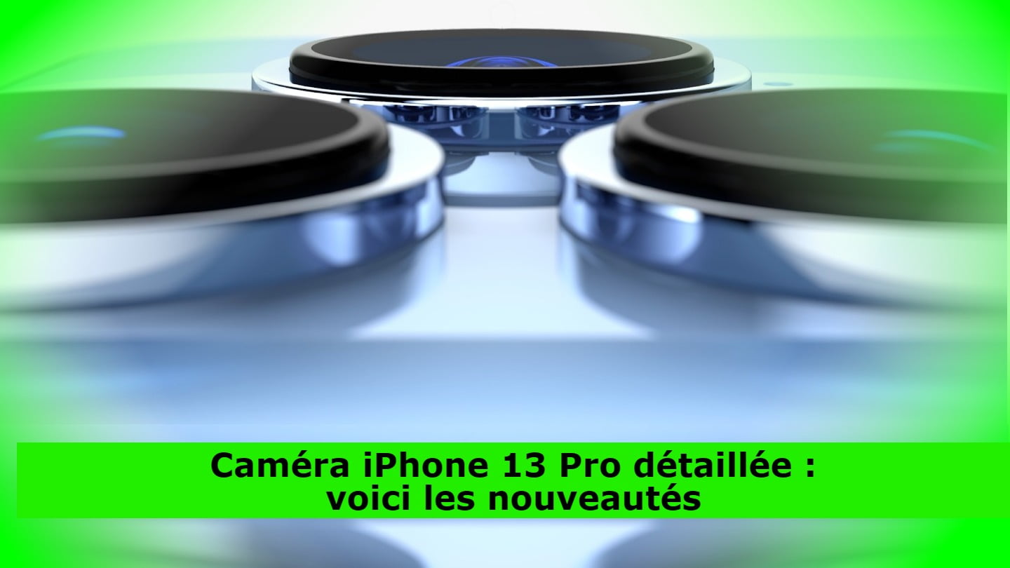 camera-iphone-13-pro-detaillee-:-voici-les-nouveautes
