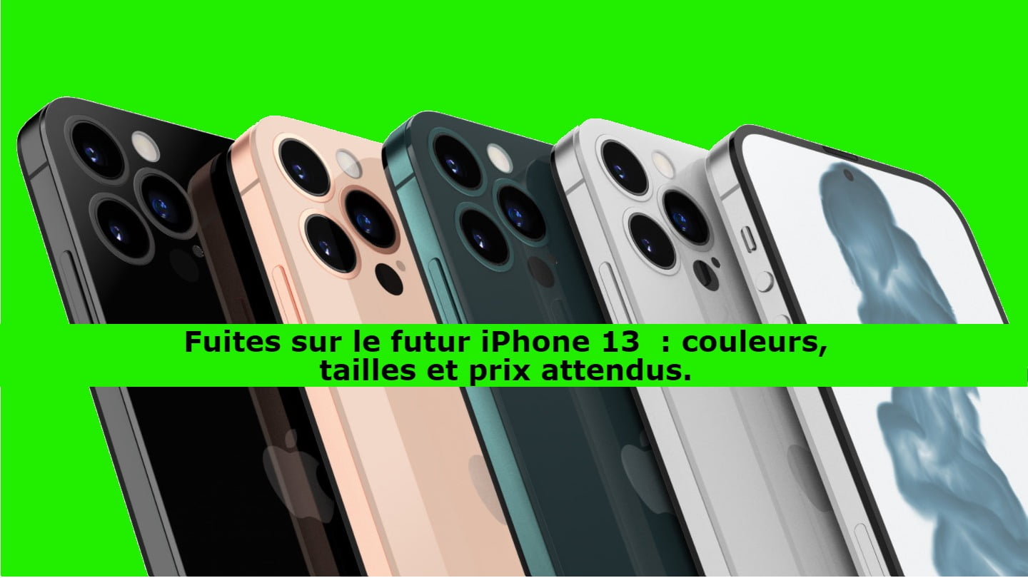 Fuites sur le futur iPhone 13 : couleurs, tailles et prix attendus.