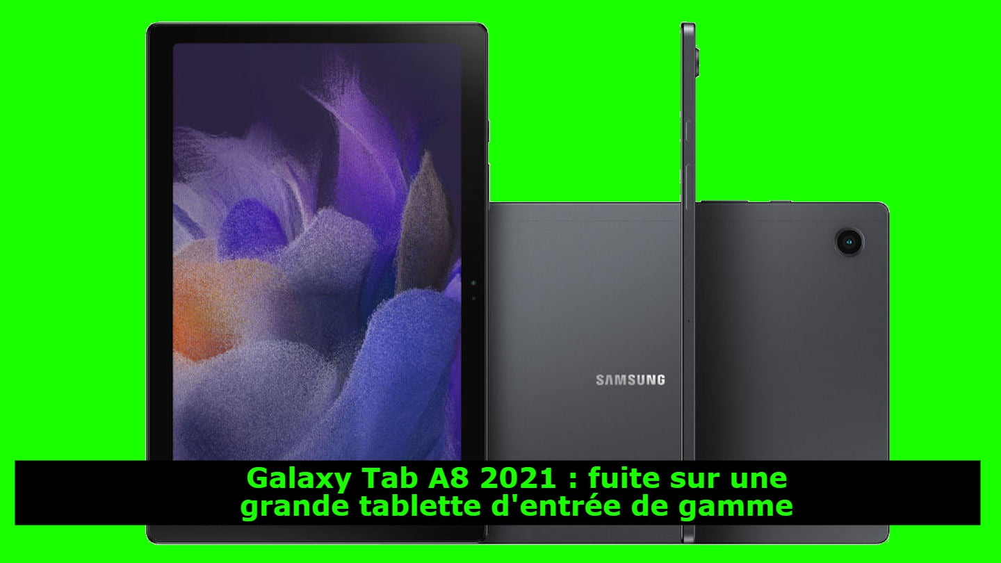 Galaxy Tab A8 2021 : fuite sur une grande tablette d'entrée de gamme