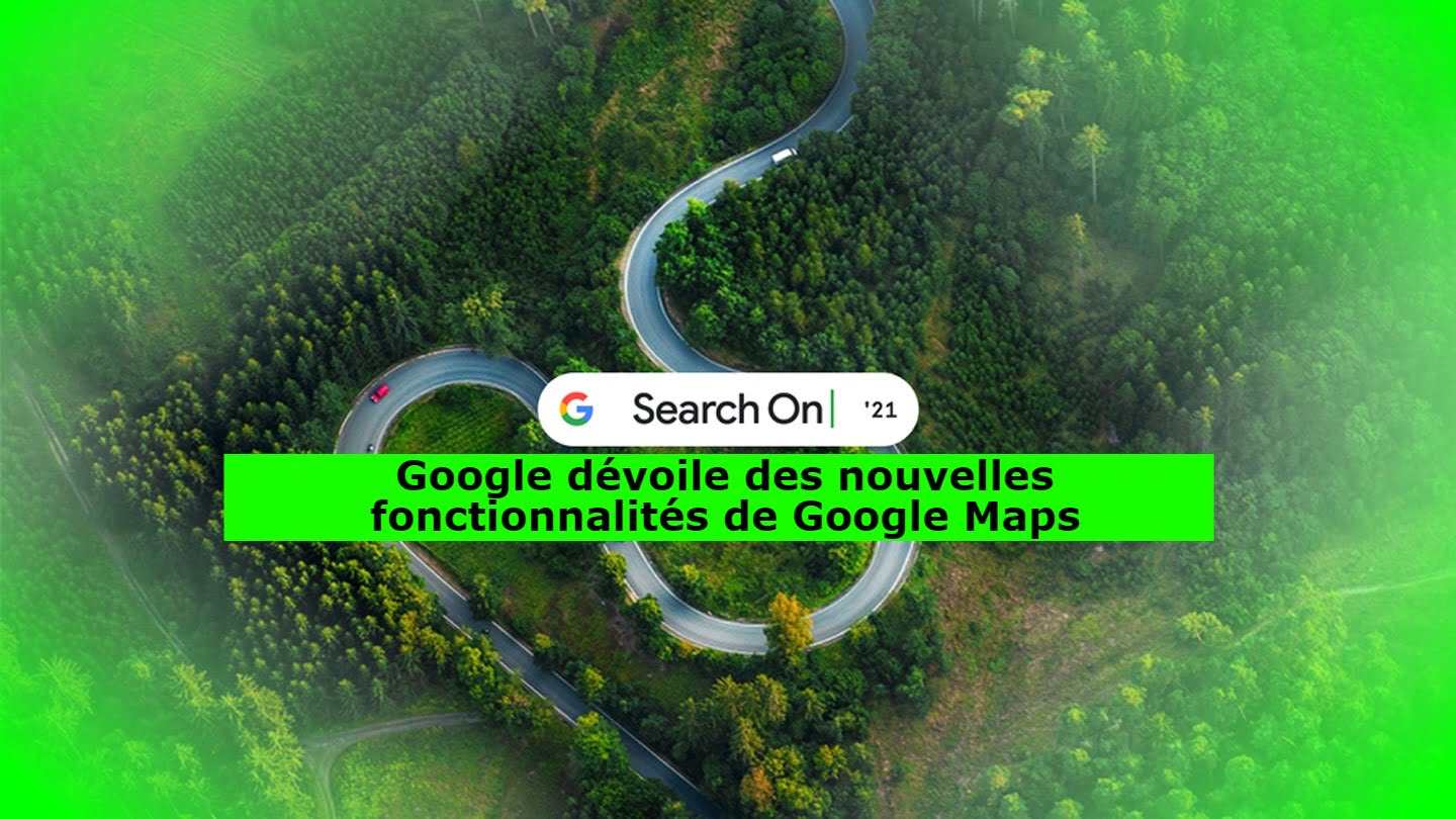 Google dévoile des nouvelles fonctionnalités de Google Maps