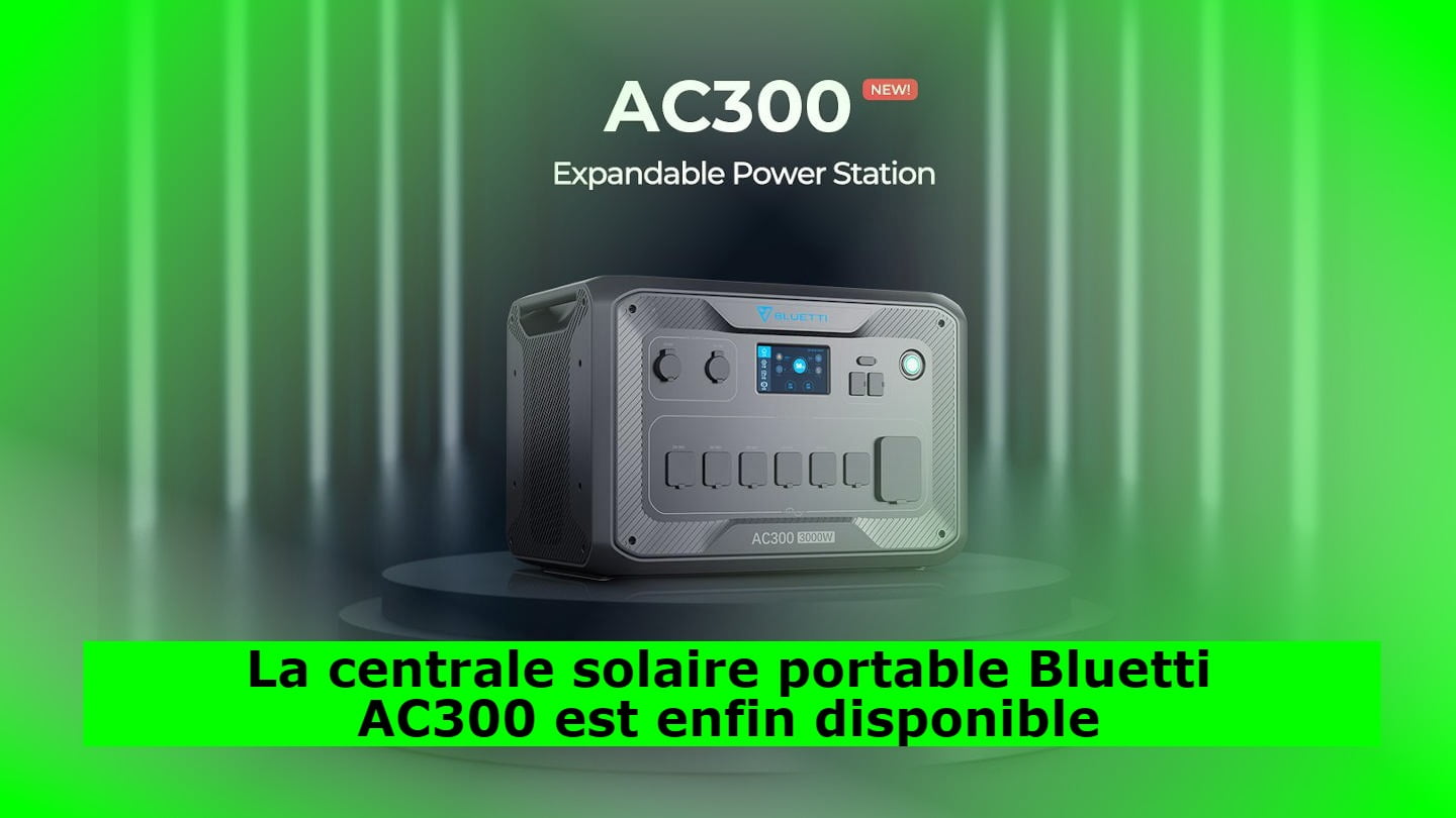 la-centrale-solaire-portable-bluetti-ac300-est-enfin-disponible