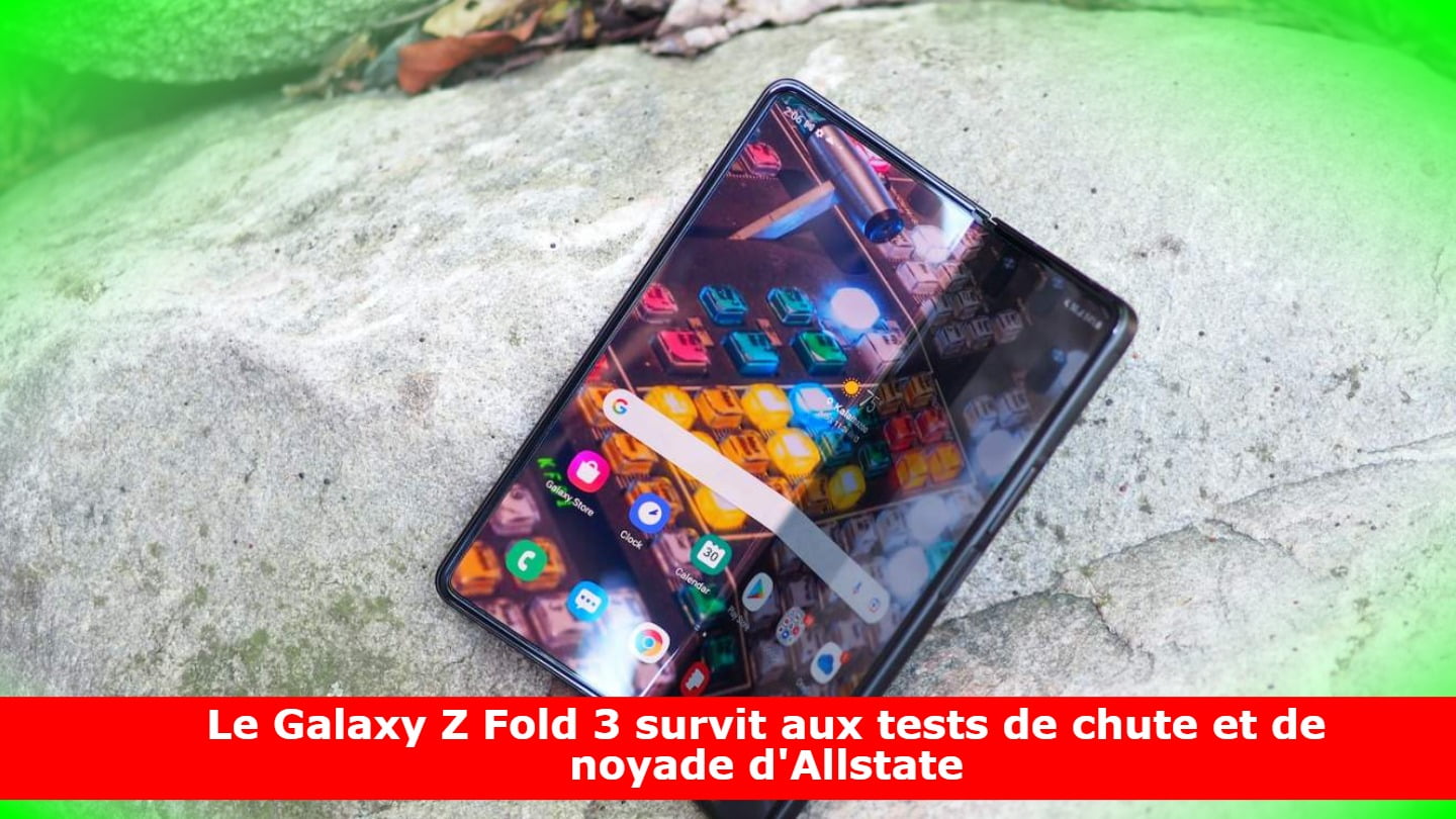 Le Galaxy Z Fold 3 survit aux tests de chute et de noyade d'Allstate