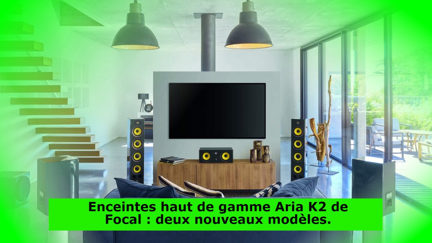 Enceintes haut de gamme Aria K2 de Focal : deux nouveaux modèles.