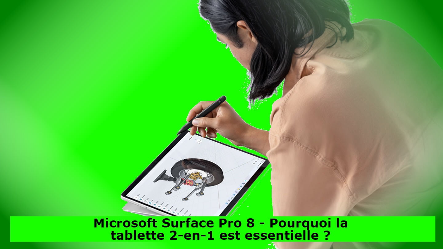 Microsoft Surface Pro 8 - Pourquoi la tablette 2-en-1 est essentielle ?