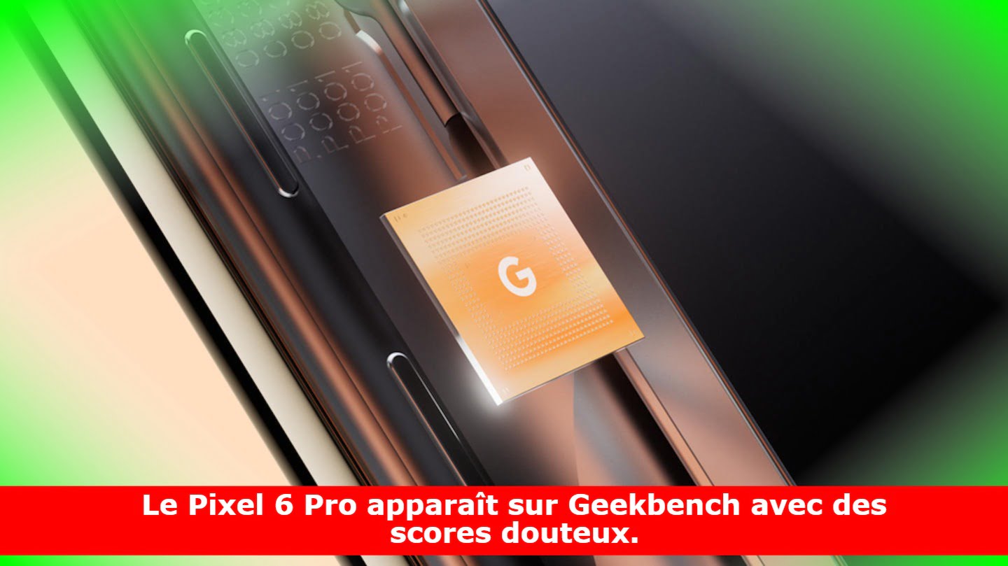 Le Pixel 6 Pro apparaît sur Geekbench avec des scores douteux.