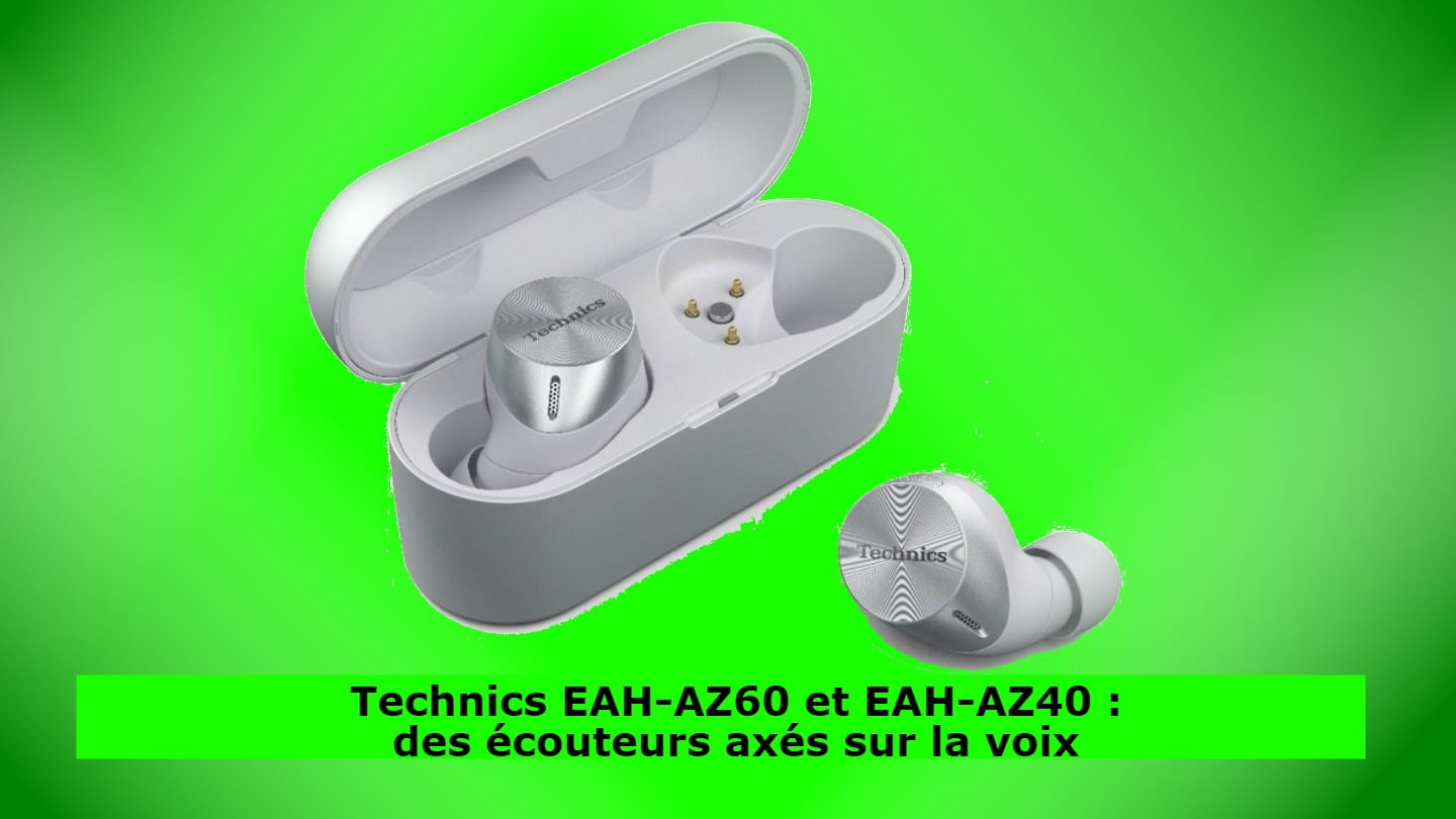 Technics EAH-AZ60 et EAH-AZ40 : des écouteurs axés sur la voix