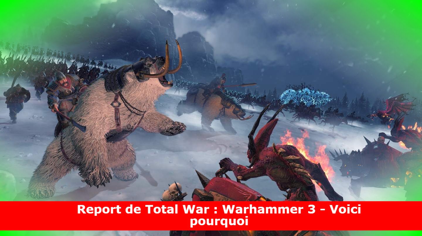 Report de Total War : Warhammer 3 - Voici pourquoi