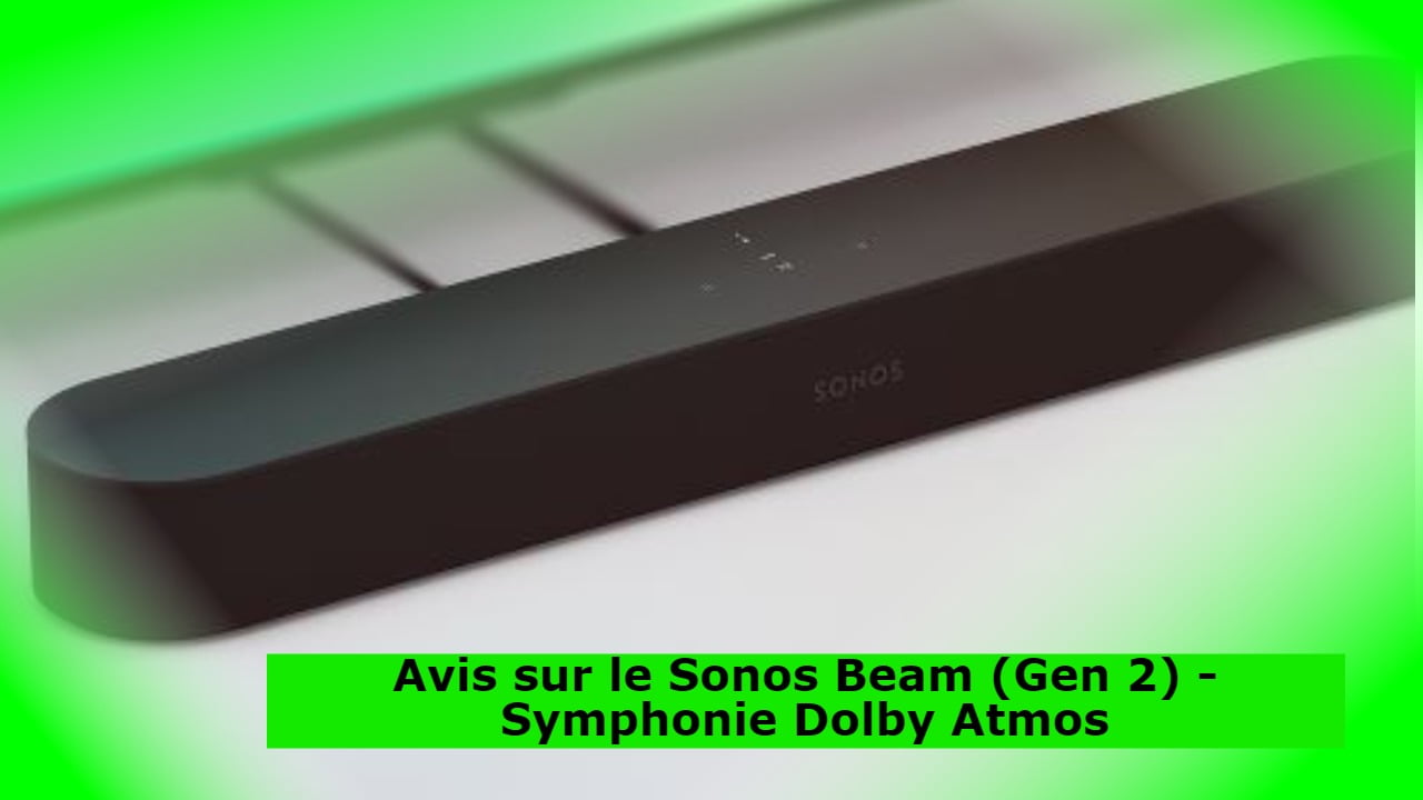 Avis sur le Sonos Beam (Gen 2) - Symphonie Dolby Atmos
