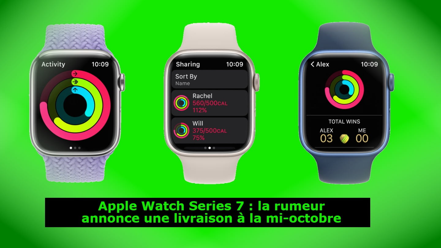 Apple Watch Series 7 : la rumeur annonce une livraison à la mi-octobre