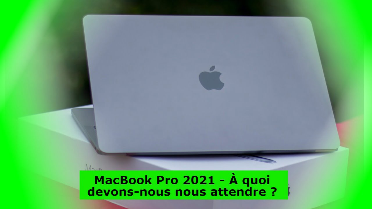 MacBook Pro 2021 - À quoi devons-nous nous attendre ?