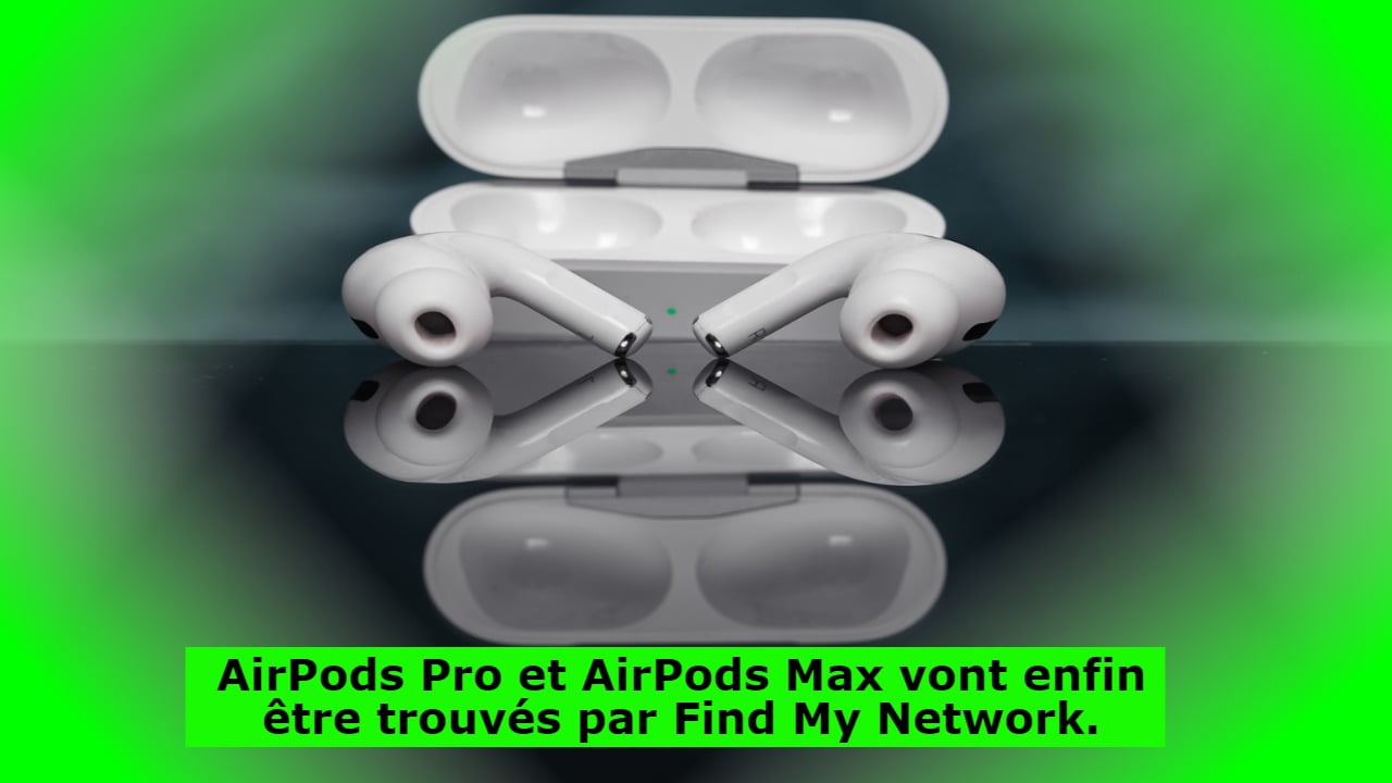 AirPods Pro et AirPods Max vont enfin être trouvés par Find My Network.