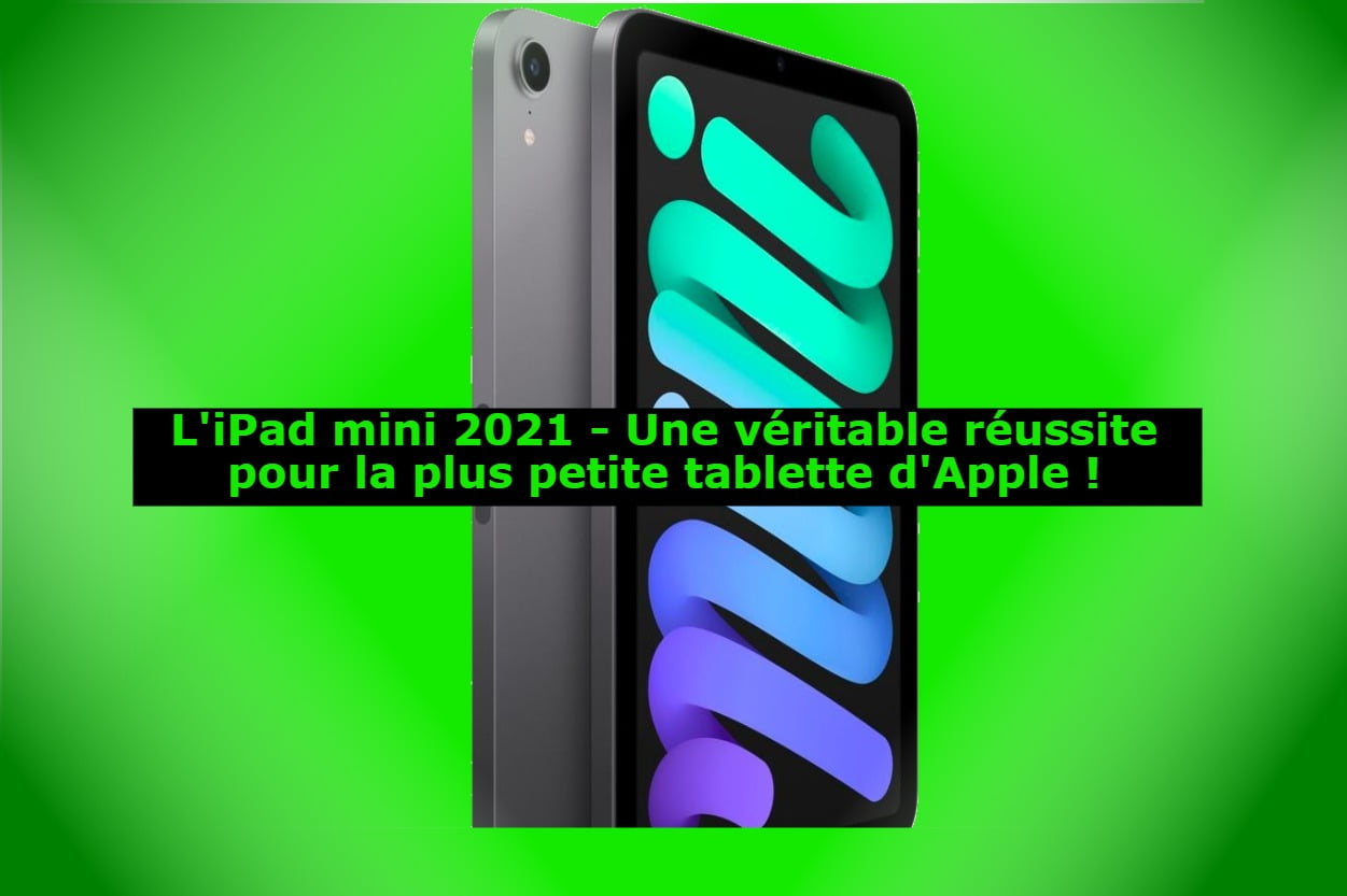L'iPad mini 2021 - Une véritable réussite pour la plus petite tablette d'Apple !