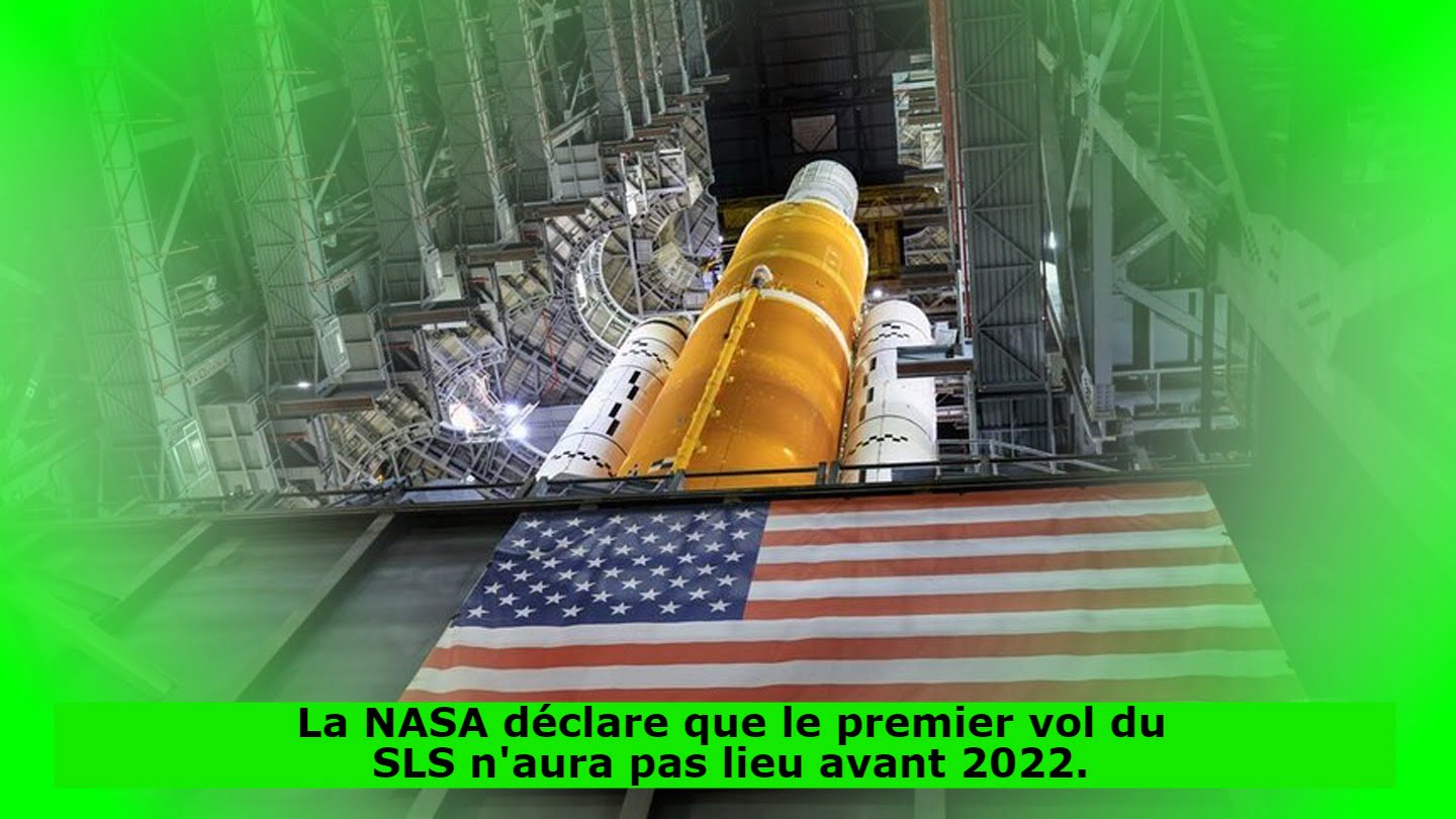 La NASA déclare que le premier vol du SLS n'aura pas lieu avant 2022.